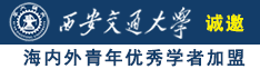 骚逼成年视频诚邀海内外青年优秀学者加盟西安交通大学