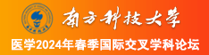 我要看操老骚逼网南方科技大学医学2024年春季国际交叉学科论坛